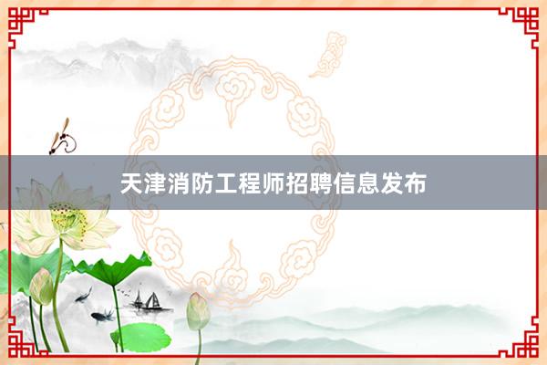 天津消防工程师招聘信息发布